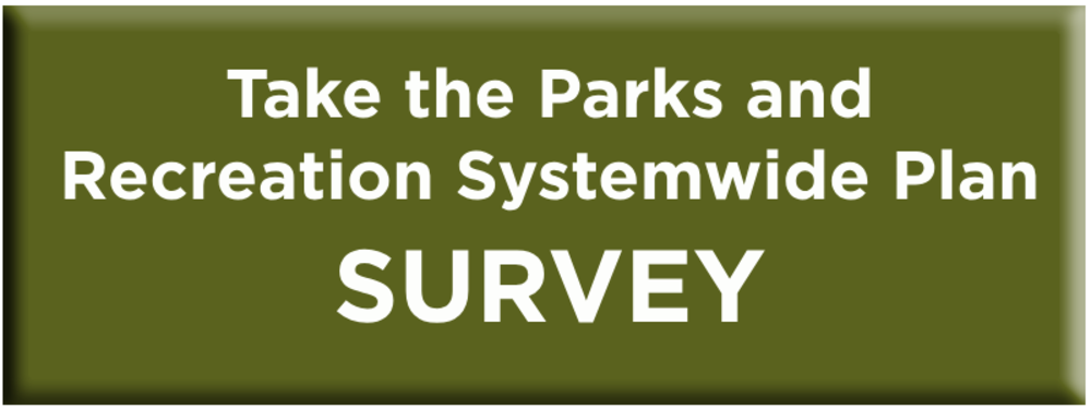 Take the Parks and Recreation Systemwide Plan Survey Button