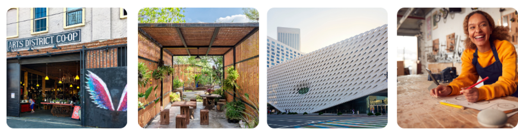 For example left to right: Downtown LA Arts District; Community Garden; The Broad Art Museum; Maker Spaces